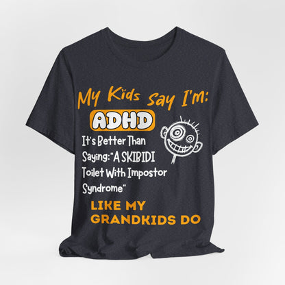My Kids Say I'm ADHD, It's Better Than Saying "A SKIBIDI Toilet | ADHD Tee