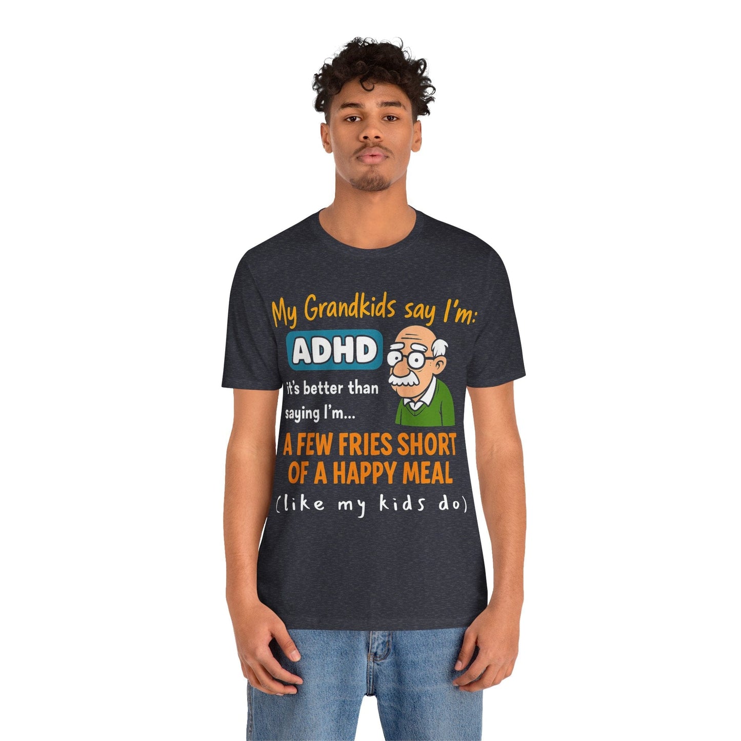My Grandkids Say I'm ADHD, It's Better Than Saying: "A Few Fries | ADHD Tee