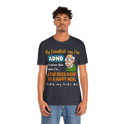 My Grandkids Say I'm ADHD, It's Better Than Saying: "A Few Fries | ADHD Tee