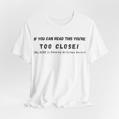 If You Can Read This You're Too Close My ADHD Is Planning An Escape Route | ADHD Tee