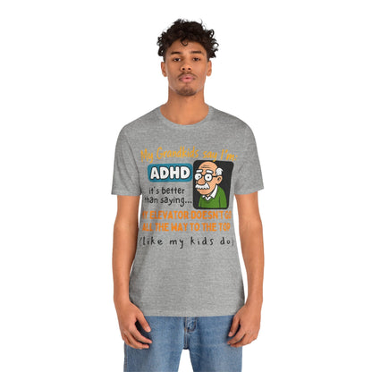 My Grandkids Say I'm ADHD, It's Better Than Saying: "My Elevator Doesn't | ADHD Tee