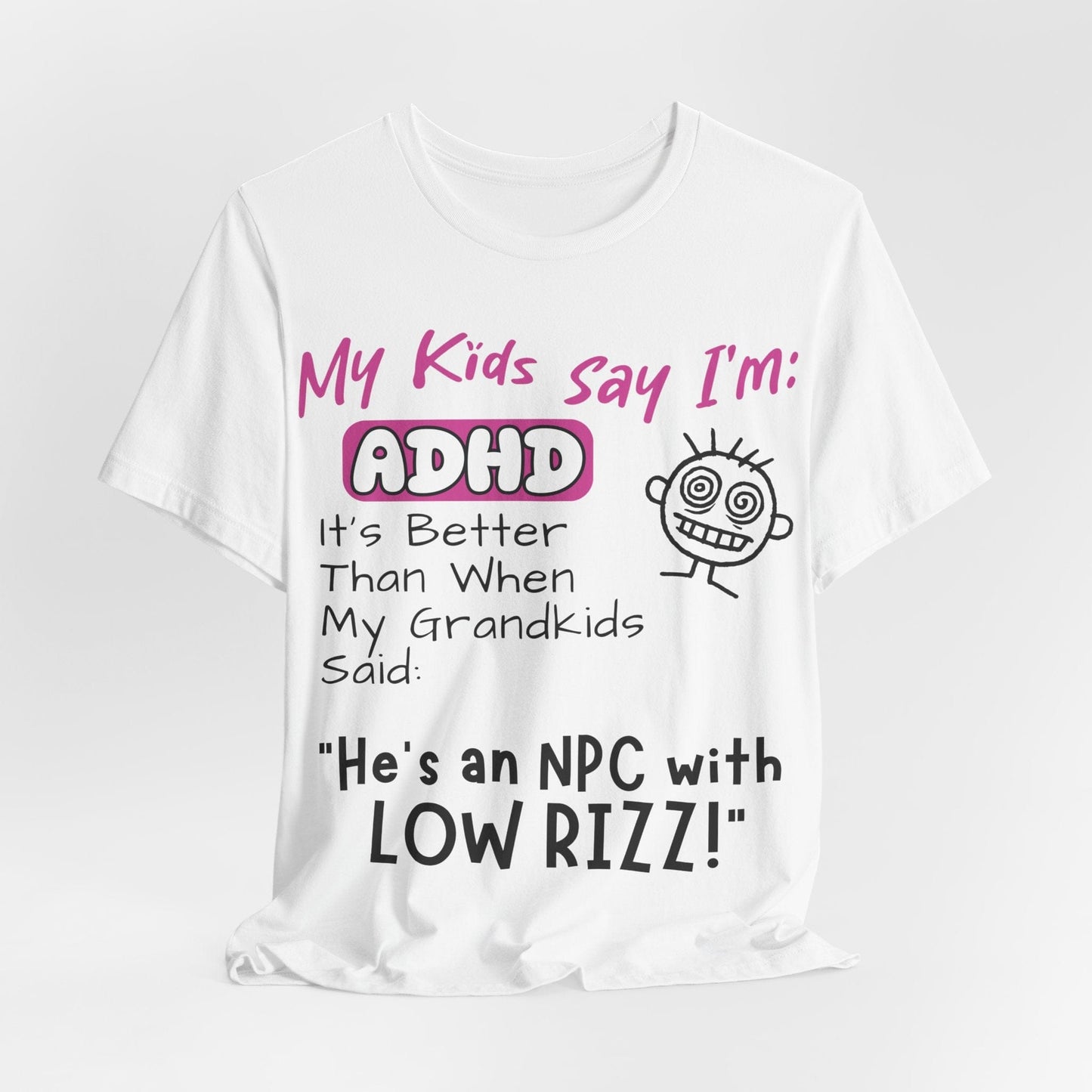 My Kids Say I'm ADHD, It's Better Than When They Said: "He's | ADHD Tee