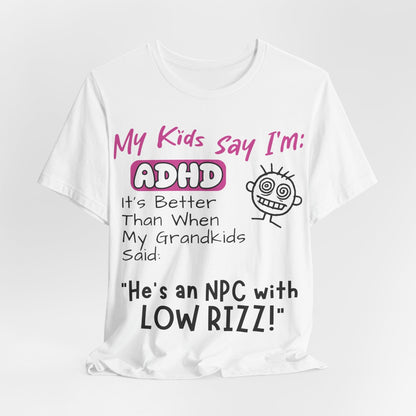 My Kids Say I'm ADHD, It's Better Than When They Said: "He's | ADHD Tee