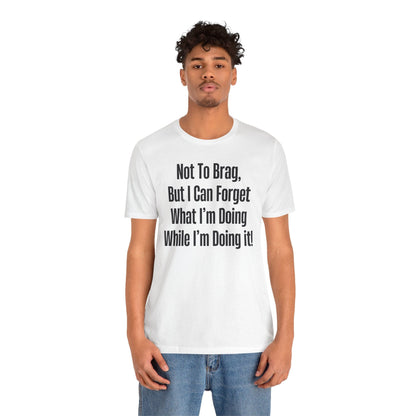 Not To Brag But I Can Forget What | ADHD Tee