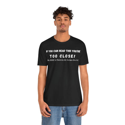 If You Can Read This You're Too Close My ADHD Is Planning An Escape Route | ADHD Tee