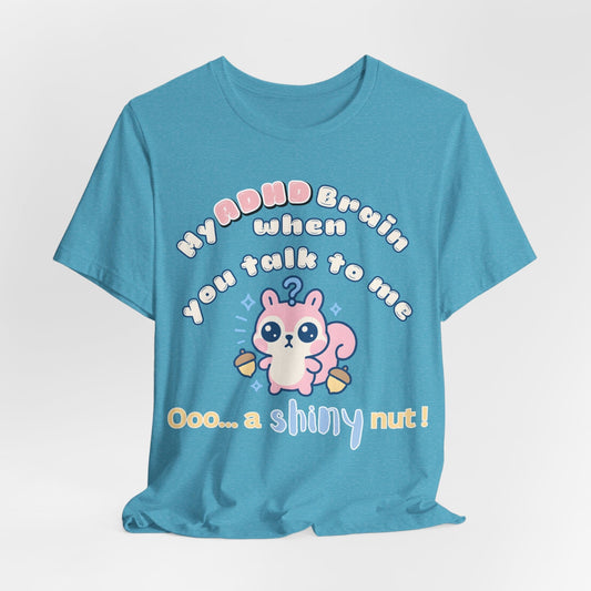My ADHD Brain When You Talk To Me, Ooo... A Shiny Nut T-Shirt