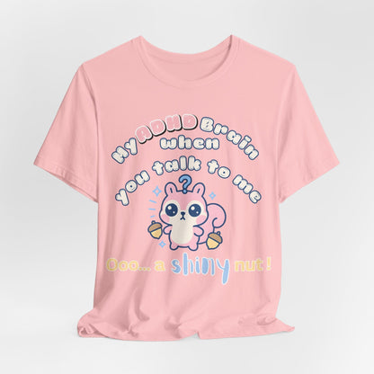 My ADHD Brain When You Talk To Me, Ooo... A Shiny Nut T-Shirt
