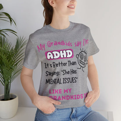 My Grandkids say I'm ADHD Its Better Than Saying: "She Has Mental | ADHD Tee