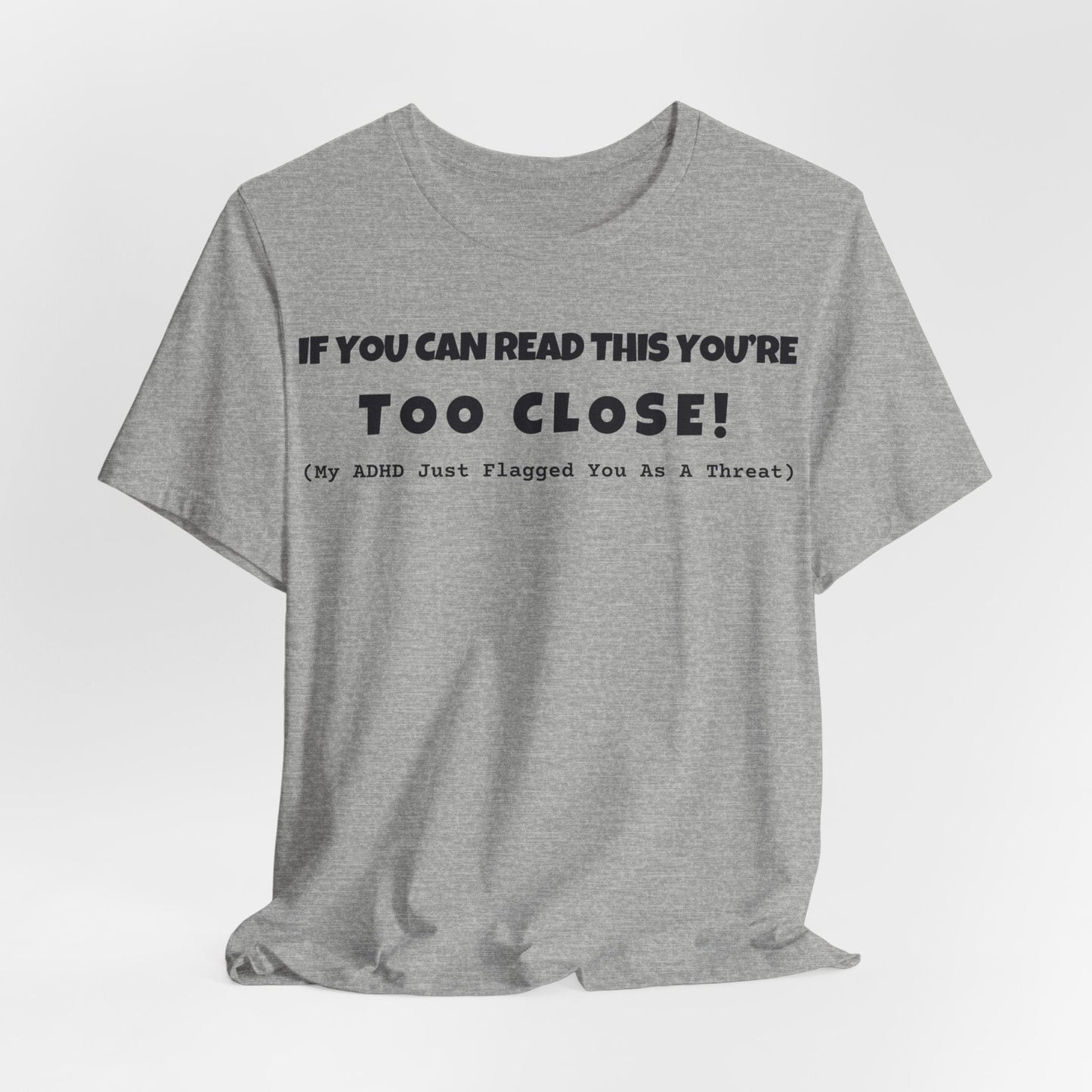 If You Can Read This You're Too Close | ADHD Tee