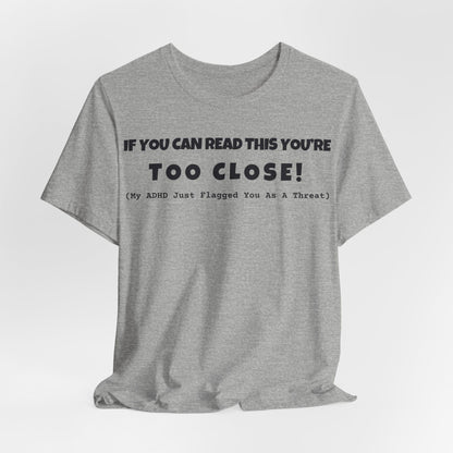 If You Can Read This You're Too Close | ADHD Tee