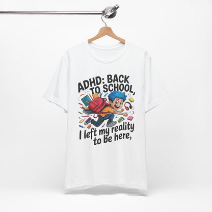ADHD BACK TO SCHOOL I Left My Reality To Be Here Boy | ADHD Tee