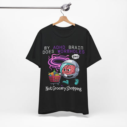 My ADHD Brain Does Wormholes Not Grocery Shopping | ADHD Tee