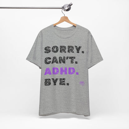 Sorry. Can't. ADHD. Bye. | ADHD Tee