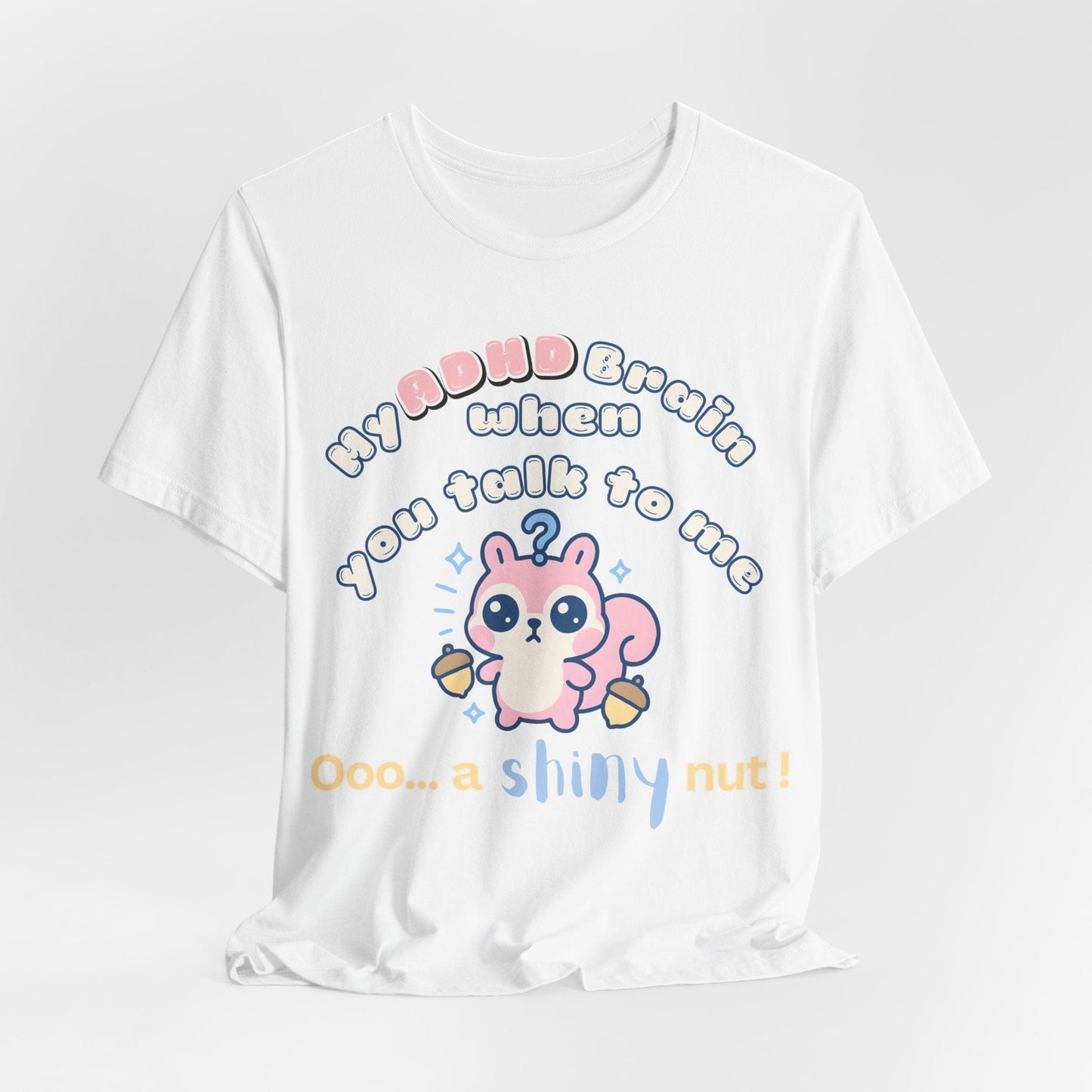 My ADHD Brain When You Talk To Me, Ooo... A Shiny Nut T-Shirt