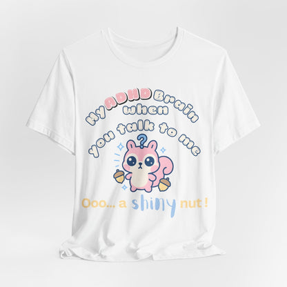 My ADHD Brain When You Talk To Me, Ooo... A Shiny Nut T-Shirt