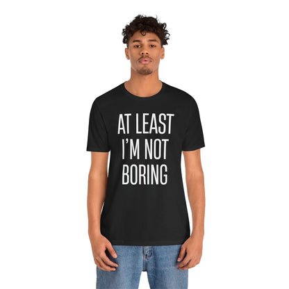 AT LEAST I'M NOT BORING