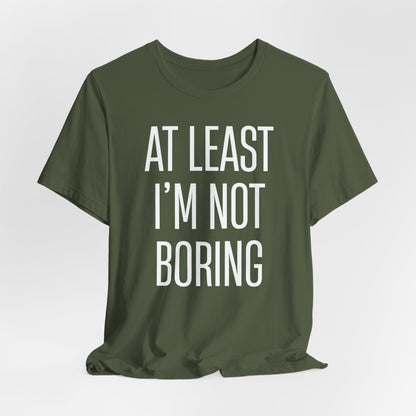 AT LEAST I'M NOT BORING