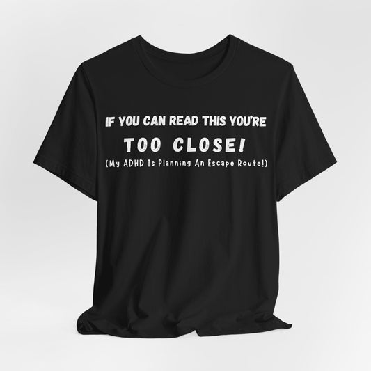If You Can Read This You're Too Close My ADHD Is Planning An Escape Route | ADHD Tee