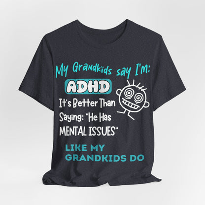 My Grandkids say I'm ADHD Its Better Than Saying: "He Has Mental | ADHD Tee