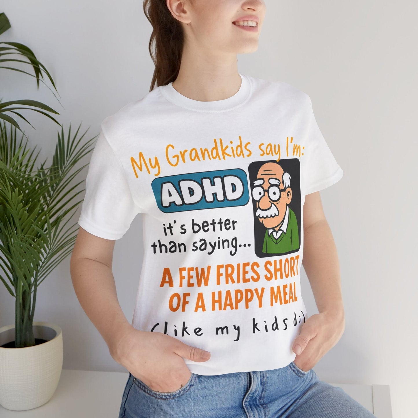 My Grandkids Say I'm ADHD, It's Better Than Saying: "A Few Fries | ADHD Tee