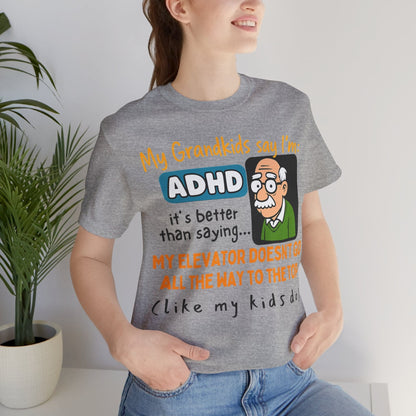 My Grandkids Say I'm ADHD, It's Better Than Saying: "My Elevator Doesn't | ADHD Tee