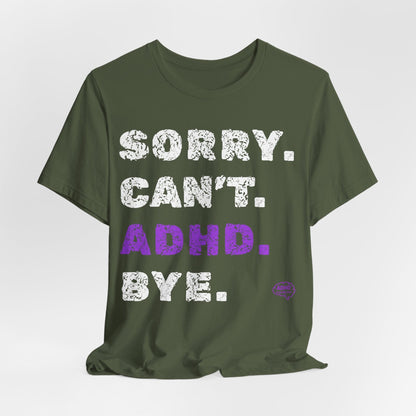 Sorry. Can't. ADHD. Bye. | ADHD Tee