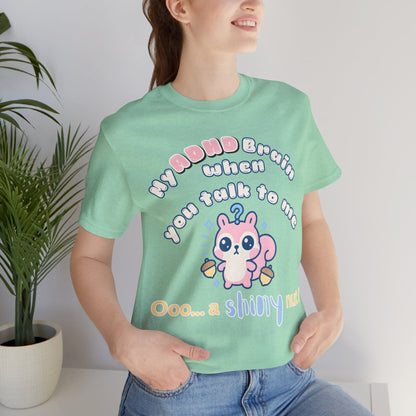 My ADHD Brain When You Talk To Me, Ooo... A Shiny Nut T-Shirt