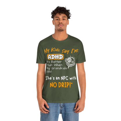 My Kids Say I'm ADHD It's Better Than When My Grandkids Said: | ADHD Tee