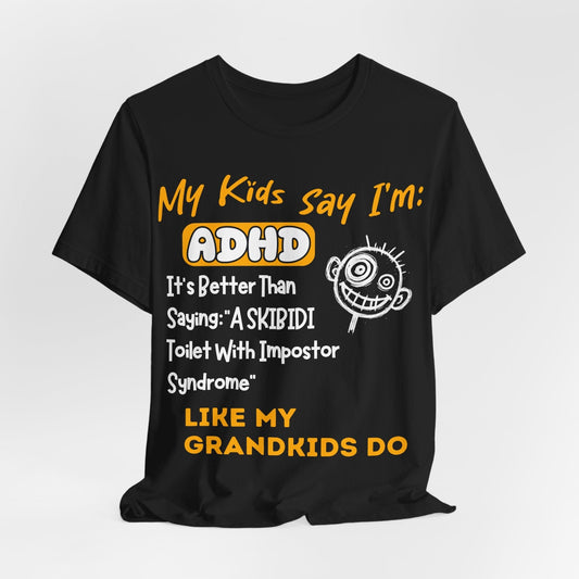 My Kids Say I'm ADHD, It's Better Than Saying "A SKIBIDI Toilet | ADHD Tee