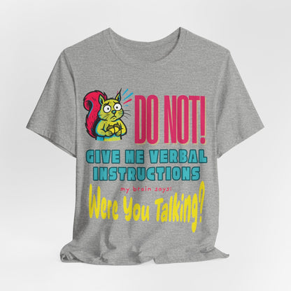 DO NOT give me verbal instructions! were you talking?