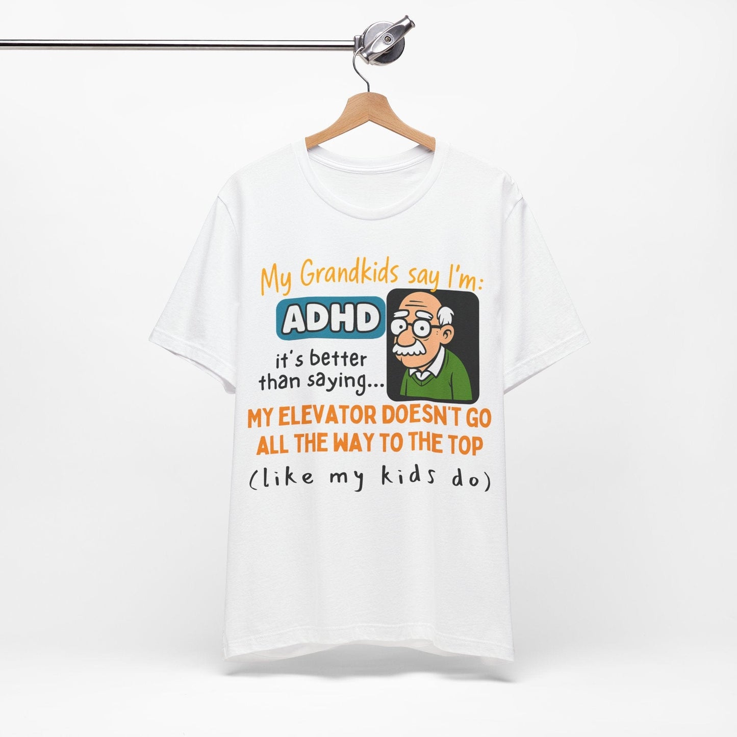 My Grandkids Say I'm ADHD, It's Better Than Saying: "My Elevator Doesn't | ADHD Tee