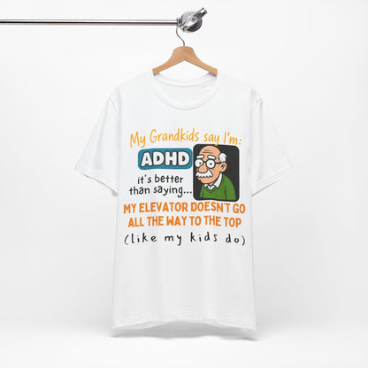 My Grandkids Say I'm ADHD, It's Better Than Saying: "My Elevator Doesn't | ADHD Tee