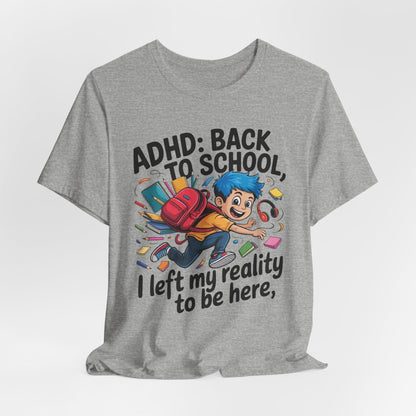 ADHD BACK TO SCHOOL I Left My Reality To Be Here Boy | ADHD Tee