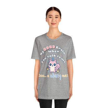 My ADHD Brain When You Talk To Me, Ooo... A Shiny Nut T-Shirt
