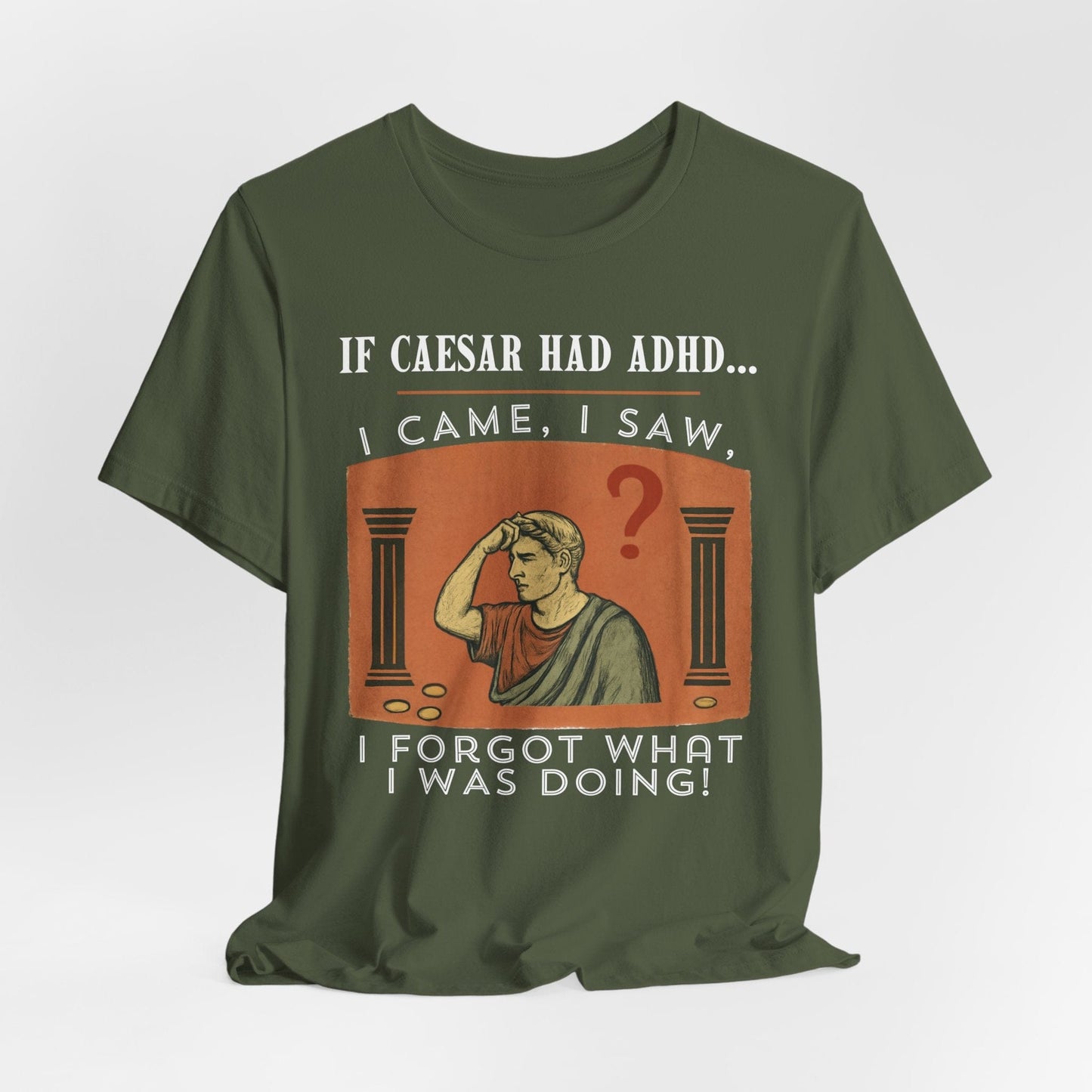 If Caesar Had ADHD, I Came, I Saw, I Forgot What I Was Doing T-Shirt