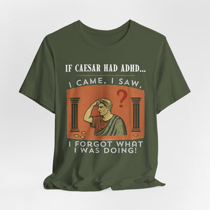 If Caesar Had ADHD, I Came, I Saw, I Forgot What I Was Doing T-Shirt