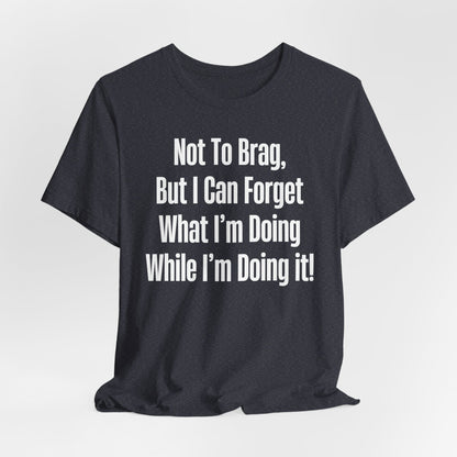Not To Brag But I Can Forget What | ADHD Tee