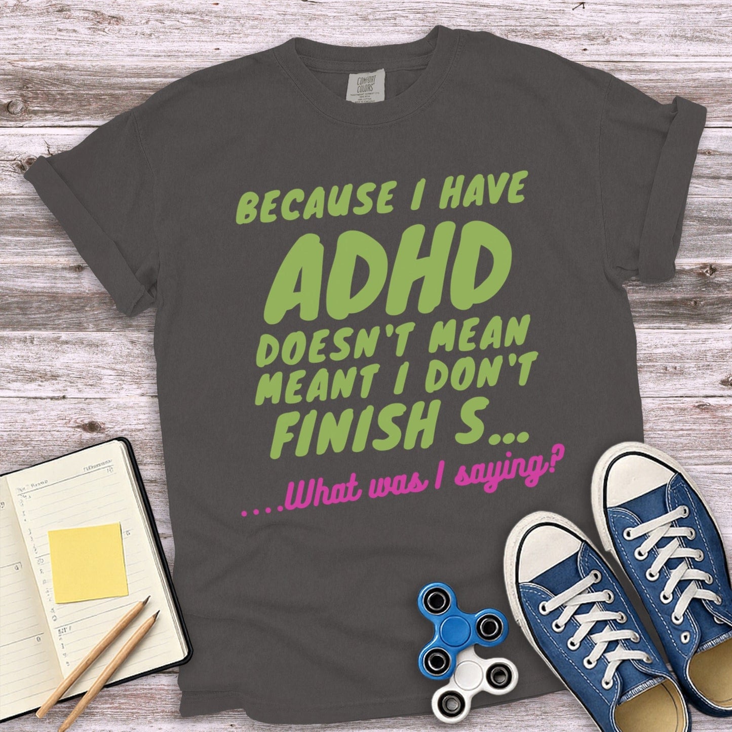 Because I Have ADHD Doesn't Mean I Don't Finish S... Shirt