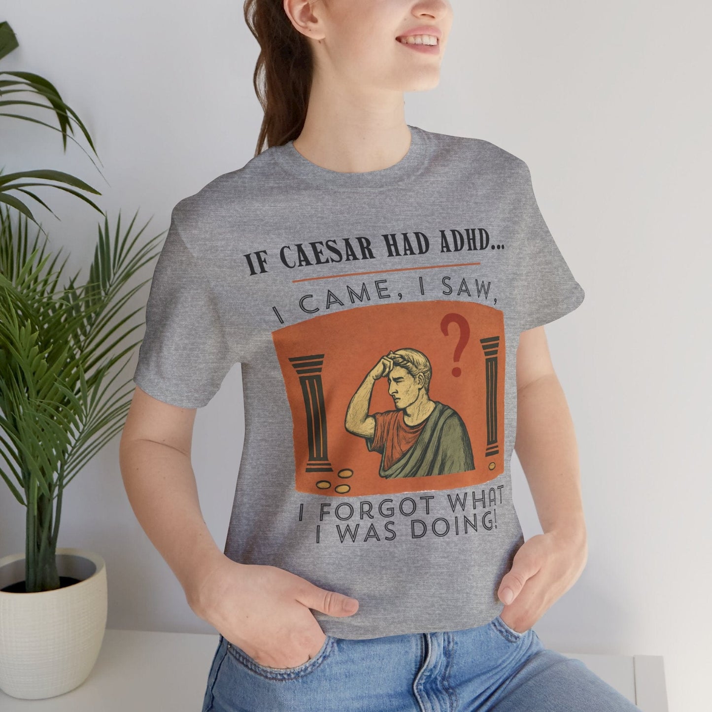 If Caesar Had ADHD, I Came, I Saw, I Forgot What I Was Doing T-Shirt