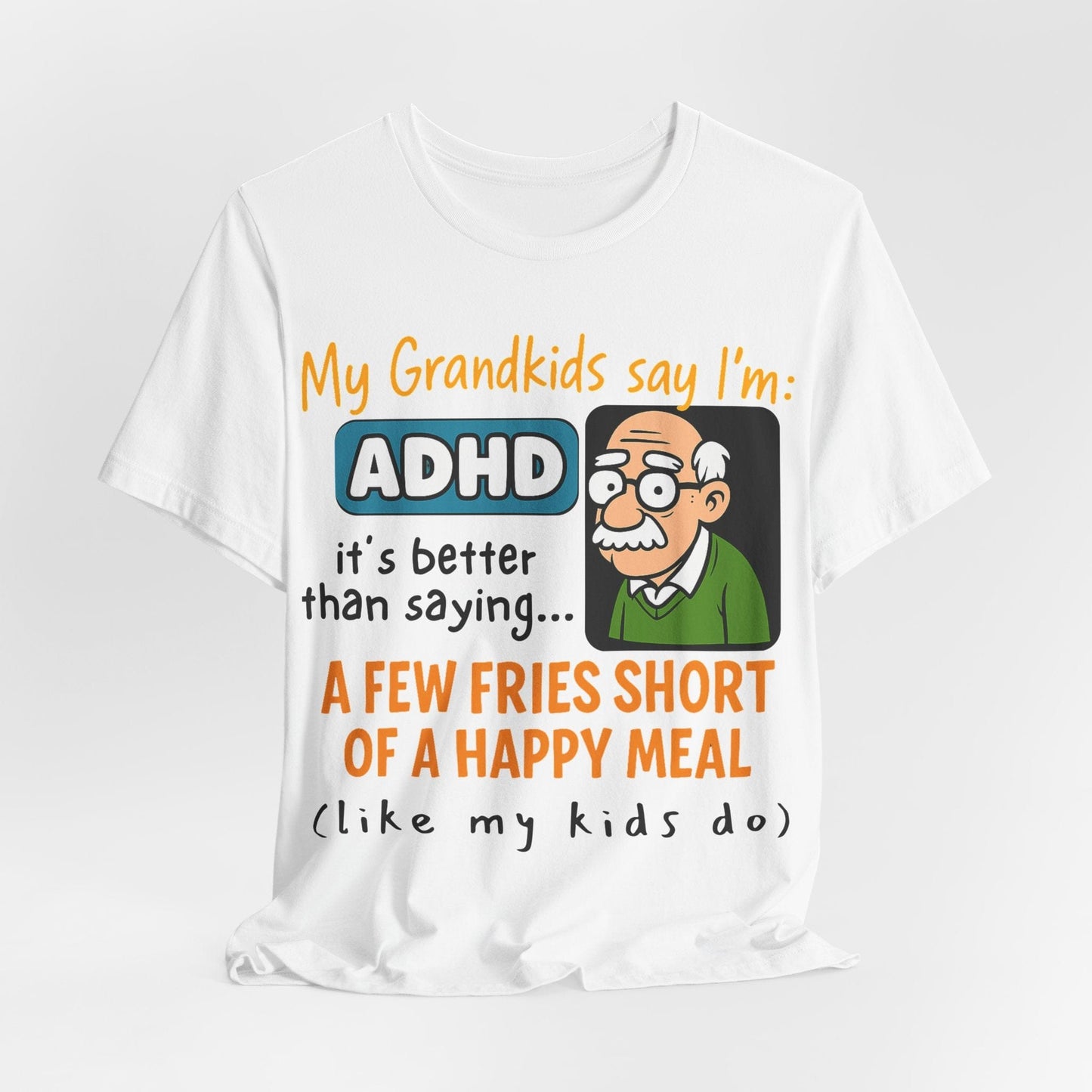 My Grandkids Say I'm ADHD, It's Better Than Saying: "A Few Fries | ADHD Tee