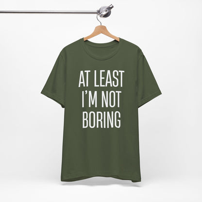 AT LEAST I'M NOT BORING