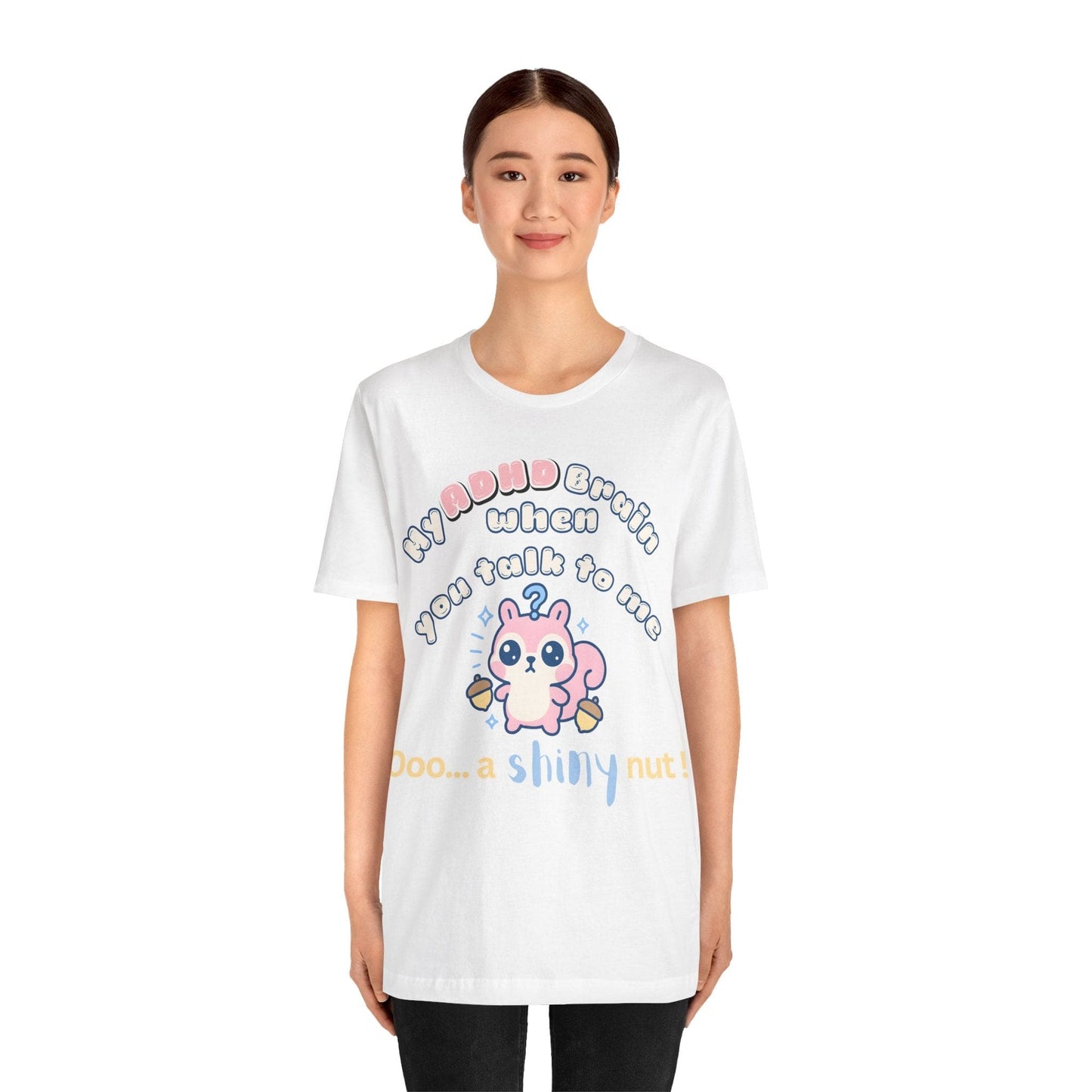 My ADHD Brain When You Talk To Me, Ooo... A Shiny Nut T-Shirt