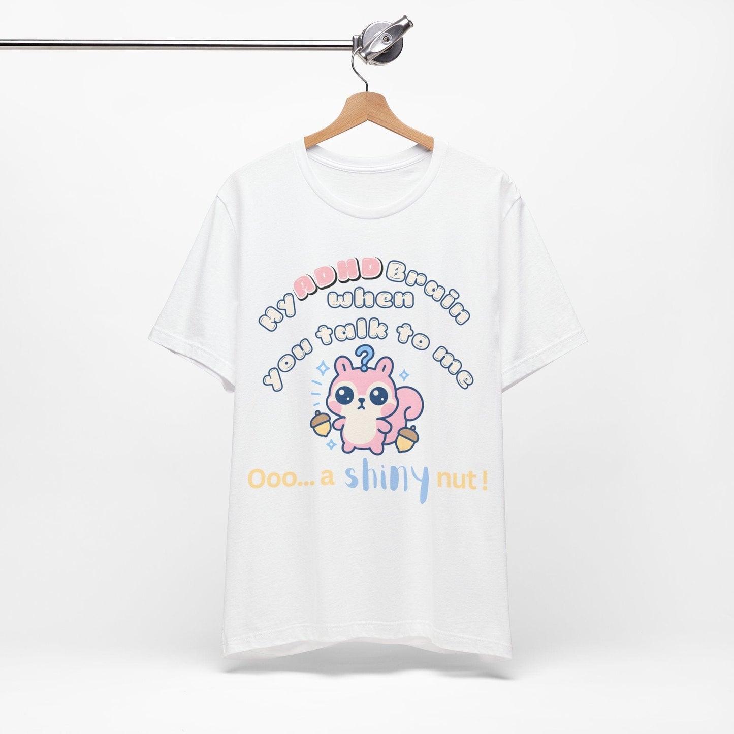 My ADHD Brain When You Talk To Me, Ooo... A Shiny Nut T-Shirt