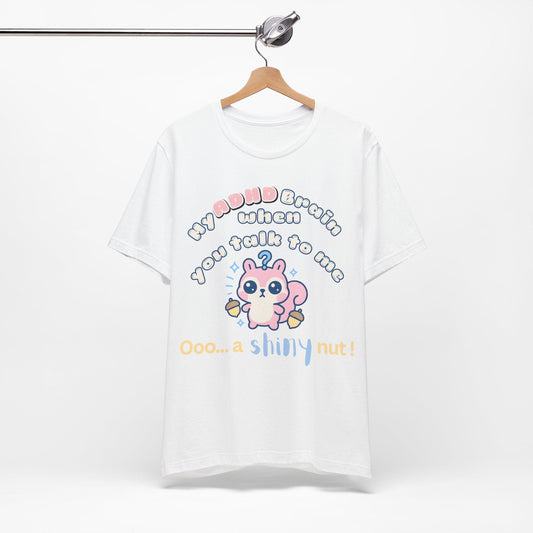 My ADHD Brain When You Talk To Me, Ooo... A Shiny Nut T-Shirt