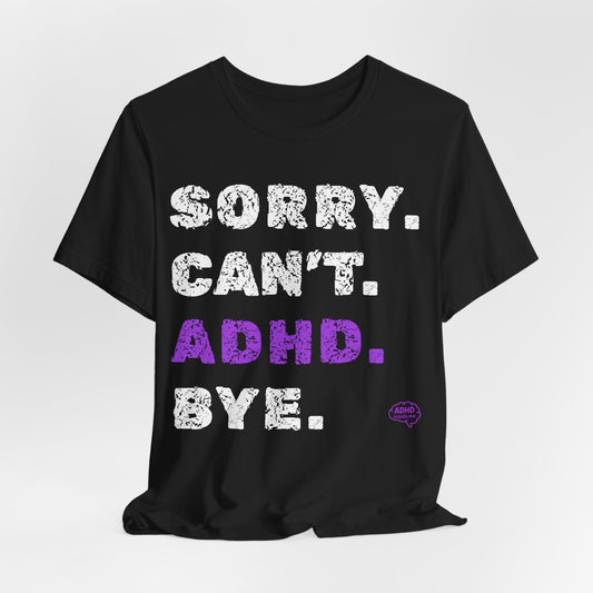 Sorry. Can't. ADHD. Bye. | ADHD Tee
