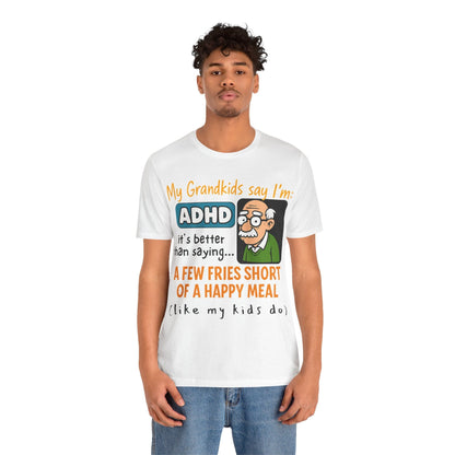 My Grandkids Say I'm ADHD, It's Better Than Saying: "A Few Fries | ADHD Tee