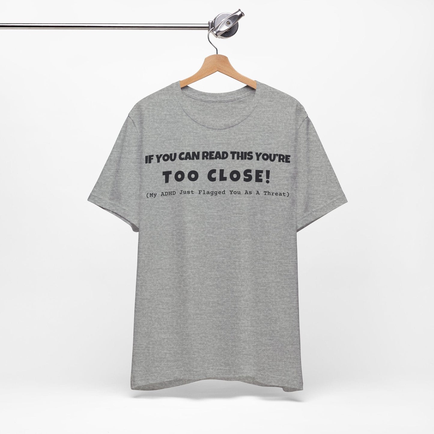 If You Can Read This You're Too Close | ADHD Tee