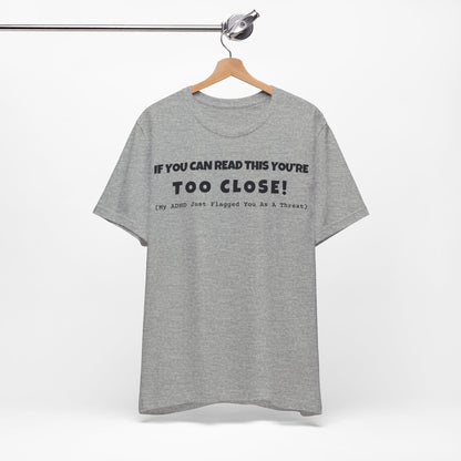 If You Can Read This You're Too Close | ADHD Tee