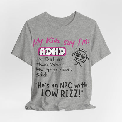 My Kids Say I'm ADHD, It's Better Than When They Said: "He's | ADHD Tee