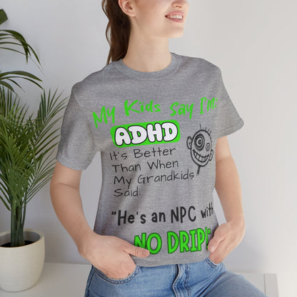 My Kids Say I'm ADHD It's Better Than When My Grandkids Said: | ADHD Tee